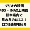 マリオの映画4DX・IMAX上映館 熊本で見れるのはどこ？口コミ感想も紹介