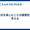 毎日を楽しむことの重要性を考える