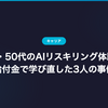 40代・50代のAIリスキリング体験談｜給付金で学び直した3人の事例