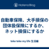 自動車保険、大手損保の団体扱保険にするか、ネット損保にするか