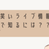 お笑いライブ情報をTwitter（X）で知るには？？