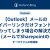 【Outlook】メールのハイパーリンクだけフォントが変わってしまう場合の解決方法 (メールでSharepointのハイパーリンクのフォントが変わってしまう)