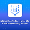 Vertex Feature Storeの機械学習システムへの導入