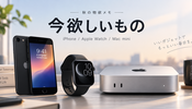 今欲しいもの。iPhone、Apple Watch、そしてM6搭載のMac mini