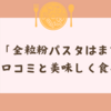 「全粒粉パスタはまずい？」口コミと評価から分かる本当の理由と美味しく食べる方法