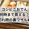 コンビニおでん何時まで買える？売り切れ時の裏ワザも紹介！