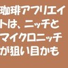 珈琲アフリエイトブログは、ニッチとマイクロニッチが狙い目