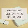 Windows10の回復ドライブ作成 ①下調べ編