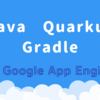 Java の Web フレームワーク Quarkus を Google App Engine で使ってみる with Gradle