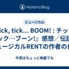 『Tick, tick... BOOM! : チック、チック…ブーン!』感想／伝説のミュージカルRENTの作者の自伝