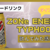 【エナジードリンク】『ZONe ENERGY TYPHOOON(ゾーンエナジー タイフーン)』飲んでみた!!【レビュー】