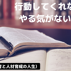 行動してくれないのはやる気がないから？→本人に選択させましょう(人材育成/教育論)