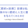 【節約×投資】投資は私の意味のない節約と人生に意味を与えてくれたのだ