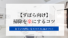 【ずぼら】毎日の掃除を楽にするコツ９個。仕組み作りで綺麗を保つ