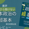 今さら聞けない『日本政治の超基本』｜本レビュー概要