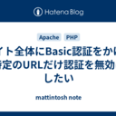 サイト全体にBasic認証をかけて特定のURLだけ認証を無効にしたい