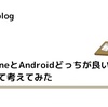 「iPhoneとAndroidどっちが良いか」について考えてみた【メリットとデメリット】