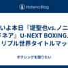 いよいよ本日『堤聖也vs.ノニト・ドネア』U-NEXT BOXING.4 トリプル世界タイトルマッチ