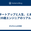 スタートアップと人生、とある39歳エンジニアのリアル