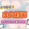 今すぐできる『金欠対策』をしよう！【ポイント(ポイ活)サイトでの稼ぎ方】