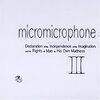 Declaration of the Independence of the imagination and theRights of Man to His Own Madness III / micromicrophone