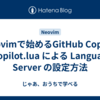 Neovimで始めるGitHub Copilot - copilot.lua による Language Server の設定方法