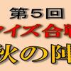 クイズ合戦秋の陣の出題と答えはこちらへどうぞ
