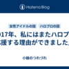 「2017年、私にはまたハロプロを応援する理由ができました」
