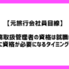 【元旅行会社員目線】旅行業務取扱管理者の資格は就職に有利？本当に資格が必要になるタイミングとは。