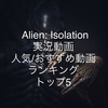 【Alien: Isolation(エイリアンアイソレーション)】YouTube実況動画 人気/おすすめ動画ランキング トップ5