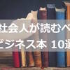 新社会人だった頃の僕に読ませたいビジネス本10選