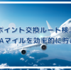 ポイント交換でANAマイルを貯める方法 ポイ活と増量キャンペーンのお得なANAマイルの交換ルート