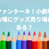 おかあさんといっしょ「ファンターネ！小劇場」グッズ売り場はある？