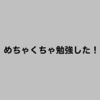 めちゃくちゃ勉強した！