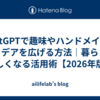 ChatGPTで趣味やハンドメイドのアイデアを広げる方法｜暮らしが楽しくなる活用術【2026年版】
