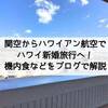 関空からハワイアン航空でハワイ新婚旅行へ！機内食などをブログで解説