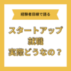 【体験談】スタートアップへの就職って実際どう？決めた理由やメリデメを正直に伝えます