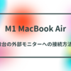 M1 Macbook Airで2台のディスプレイに接続する方法