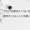 ブログを書きたくないなら書きたくないことを書こうミニマリストのブログ論