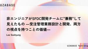 非エンジニアがSFDC開発チームに"兼務"して見えたもの ―受注管理業務設計と開発、両方の視点を持つことの価値―
