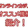 オンラインカジノの個人的オススメ機種まとめ！