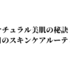 ナチュラル美肌の秘訣！毎日のスキンケアルーティンを公開