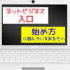 【ネットビジネス入口】ネットビジネスの始め方に悩んでいるあなたへ