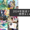 2024年放送アニメの感想まとめ
