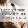 1分でカンタン解説！Amazonギフト券をプレゼントする方法