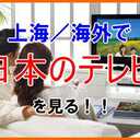 JPTV、中国で日本のテレビを見る方法、上海で日本のテレビを見る方法、日本のテレビ 海外で見る（蘇州／北京／中国／海外含む）