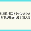 ドラマ「恋は闇」6話ネタバレありあらすじ！　大和田刑事が殺される！犯人は向葵？