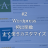 #2 Wordpress独自テーマ作成によく使う関数や記述。「テンプレートタグ一覧」