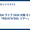 B&ZAI ライブ 2026 大阪 セトリ「ROCK’N’DOL ツアー」