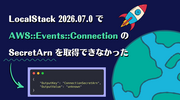 LocalStack 2026.07.0 で AWS::Events::Connection の SecretArn を取得できなかった